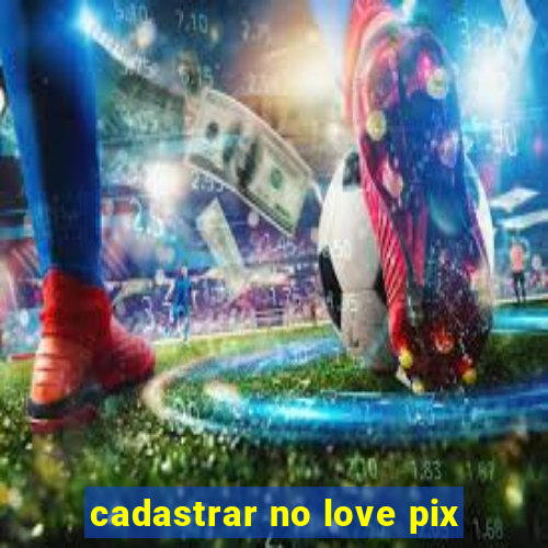 cadastrar no love pix